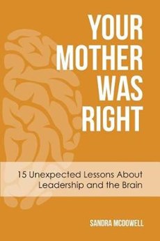 Your Mother Was Right: 15 Unexpected Lessons About Leadership and the Brain