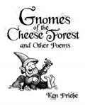 Gnomes of the Cheese Forest and Other Poems | Ken Priebe | 