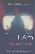 I Am. abandoned | Blaire Koop | 
