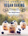 The Complete Vegan Baking Cookbook for Beginners | Caterina Milano | 