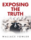 Exposing the Truth | Wallace Fowler | 