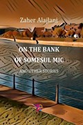 On the Bank of Somesul Mic and Other Stories (2022) | Zaher Alajlani | 