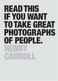Read This if You Want to Take Great Photographs of People | Henry Carroll | 