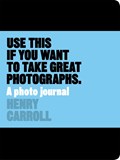 Use This if You Want to Take Great Photographs | Henry Carroll | 