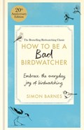 How to Be a Bad Birdwatcher Anniversary Edition | Simon Barnes | 
