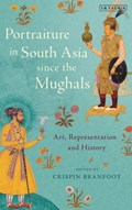 Portraiture in South Asia since the Mughals | Crispin Branfoot | 