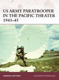 US Army Paratrooper in the Pacific Theater 1943-45 | Gordon L. Rottman | 
