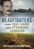 Beaufighters Over Sea, Sand, and Steaming Jungles | Jack Colman ; Richard Colman | 
