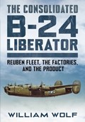 The Consolidated B-24 Liberator | William Wolf | 