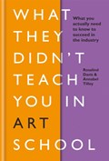 What They Didn't Teach You in Art School | Rosalind Davis ; Annabel Tilley | 