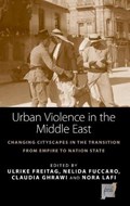 Urban Violence in the Middle East | Ulrike Freitag ; Nelida Fuccaro ; Nora Lafi | 