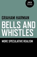 Bells and Whistles - More Speculative Realism | Graham Harman | 