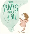 When Sadness Comes to Call | Eva Eland | 