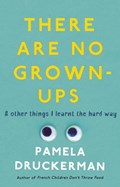 There Are No Grown-Ups | Pamela Druckerman | 