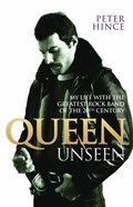 Queen Unseen - My Life with the Greatest Rock Band of the 20th Century: Revised and with Added Material | Peter Hince | 