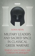 Military Leaders and Sacred Space in Classical Greek Warfare | Sonya Nevin | 