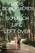 So Much Life Left Over | Louis de Bernieres | 