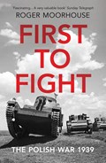 First to Fight | Roger Moorhouse | 