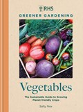 RHS Greener Gardening: Vegetables | Sally Nex ; Royal Horticultural Society | 