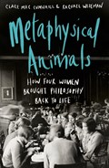 Metaphysical Animals | Cumhaill, Clare Mac ; Wiseman, Rachael | 