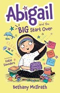 Abigail and the Big Start Over: Switch Schools. Make Friends. Fix All the Mess! | Bethany McIlrath | 