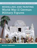 Modelling and Painting World War II German Military Figures | Michael Farnworth | 