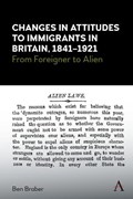 Changes in Attitudes to Immigrants in Britain, 1841-1921 | Ben Braber | 