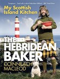 The Hebridean Baker: My Scottish Island Kitchen | Coinneach MacLeod | 