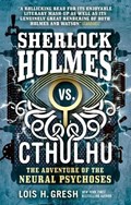 Sherlock Holmes vs. Cthulhu: The Adventure of the Neural Psychoses | Lois H. Gresh | 