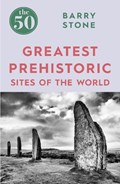 The 50 Greatest Prehistoric Sites of the World | Barry Stone | 