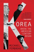Korea: Where the American Century Began | Michael Pembroke | 