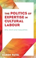 The Politics of Expertise in Cultural Labour | Karen Patel | 