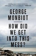 How Did We Get Into This Mess? | George Monbiot | 