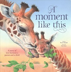 A Moment Like This: A Story of Love Between Parent and Child