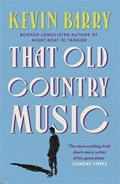 That Old Country Music | Kevin Barry | 