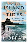 To the island of tides: A journey to Lindisfarne (Schotland) | alistair moffat | 