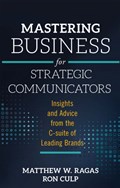Mastering Business for Strategic Communicators | MATTHEW W. (DEPAUL UNIVERSITY,  USA) Ragas ; Ron (DePaul University, USA) Culp | 