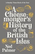 A Cheesemonger's History of The British Isles | Ned Palmer | 
