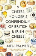 A Cheesemonger's Compendium of British & Irish Cheese | Ned Palmer | 