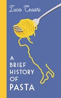 A Brief History of Pasta | Luca Cesari | 