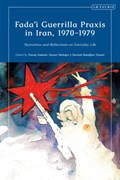 Fada'i Guerrilla Praxis in Iran, 1970 - 1979 | Touraj Atabaki ; Nasser Mohajer ; Siavush Randjbar-Daemi | 