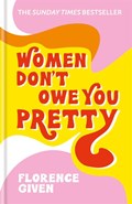 Women Don't Owe You Pretty | Florence Given | 