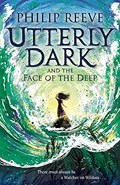 Utterly Dark and the Face of the Deep | Philip Reeve | 