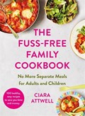The Fuss-Free Family Cookbook: No more separate meals for adults and children! | Ciara Attwell | 
