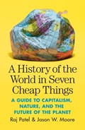 A History of the World in Seven Cheap Things | Raj Patel ; Jason W. Moore | 