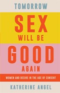 Tomorrow Sex Will Be Good Again | Katherine Angel | 