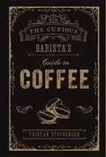 The Curious Barista’s Guide to Coffee | Tristan Stephenson | 
