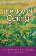 Joy of Caring, The - transforming difficulties into possibilities | Miriam Subirana | 