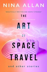 The Art of Space Travel and Other Stories | ALLAN, Nina | 9781789091755