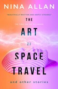 The Art of Space Travel and Other Stories | ALLAN, Nina | 
